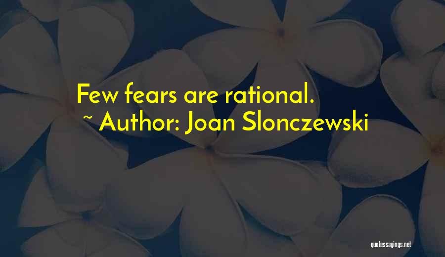 Joan Slonczewski Quotes: Few Fears Are Rational.
