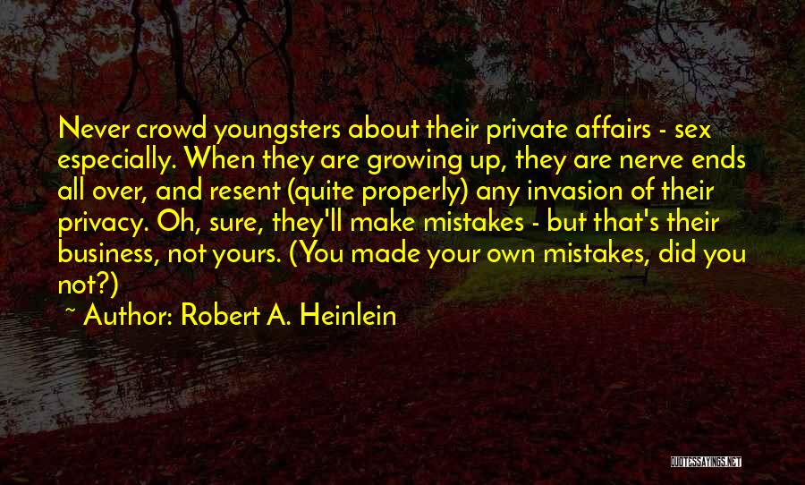 Robert A. Heinlein Quotes: Never Crowd Youngsters About Their Private Affairs - Sex Especially. When They Are Growing Up, They Are Nerve Ends All