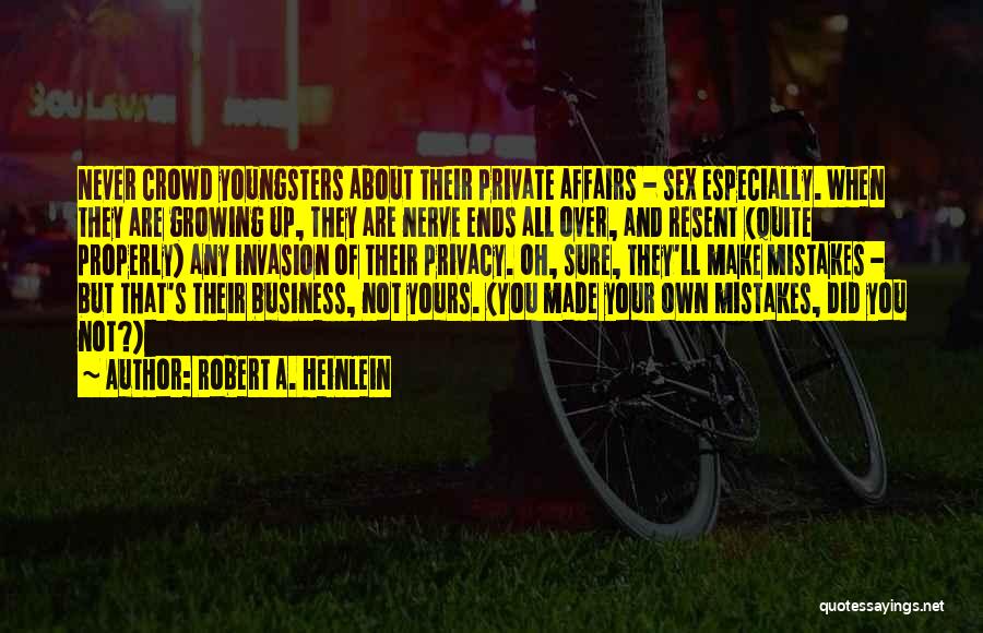 Robert A. Heinlein Quotes: Never Crowd Youngsters About Their Private Affairs - Sex Especially. When They Are Growing Up, They Are Nerve Ends All