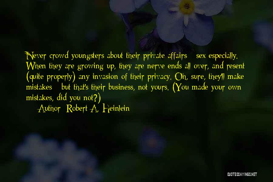 Robert A. Heinlein Quotes: Never Crowd Youngsters About Their Private Affairs - Sex Especially. When They Are Growing Up, They Are Nerve Ends All