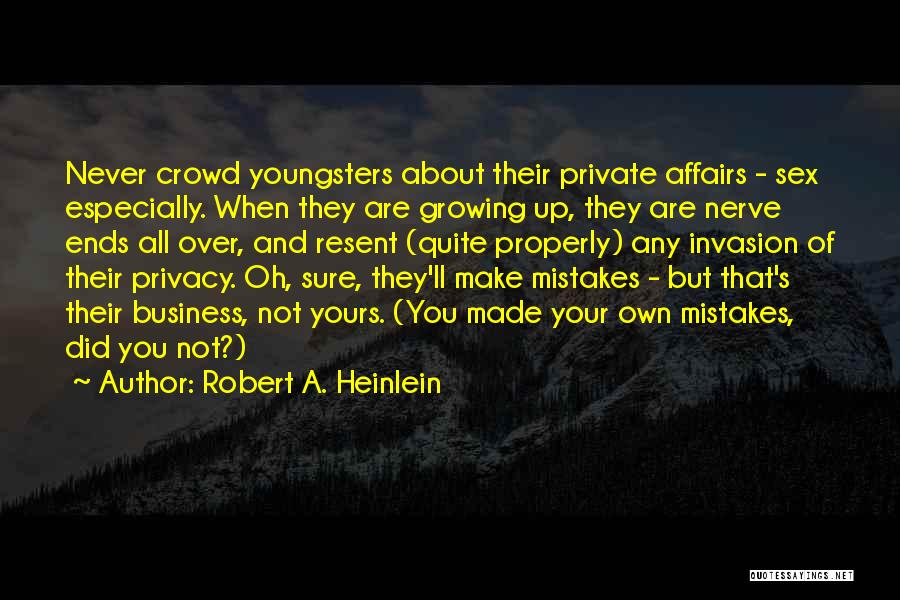 Robert A. Heinlein Quotes: Never Crowd Youngsters About Their Private Affairs - Sex Especially. When They Are Growing Up, They Are Nerve Ends All