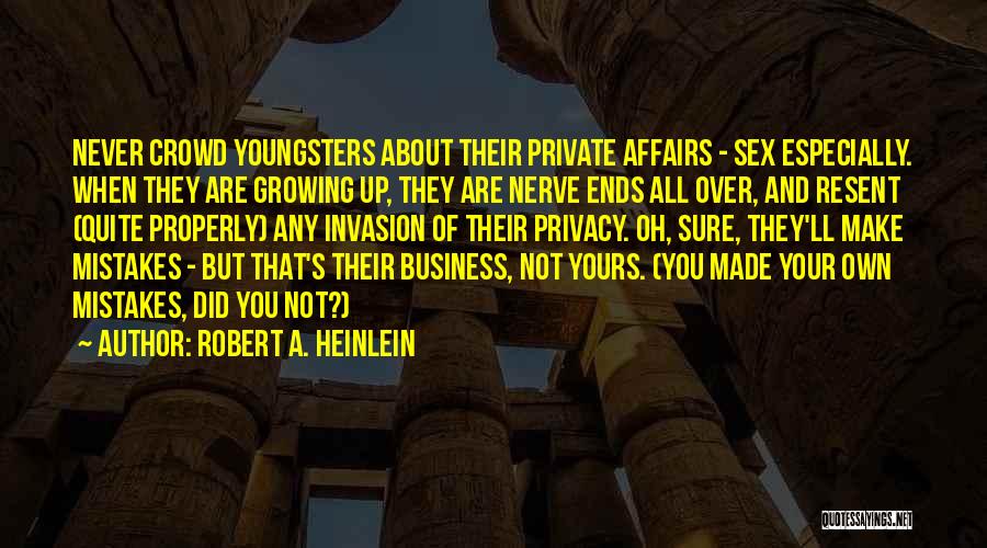 Robert A. Heinlein Quotes: Never Crowd Youngsters About Their Private Affairs - Sex Especially. When They Are Growing Up, They Are Nerve Ends All