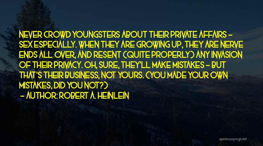 Robert A. Heinlein Quotes: Never Crowd Youngsters About Their Private Affairs - Sex Especially. When They Are Growing Up, They Are Nerve Ends All