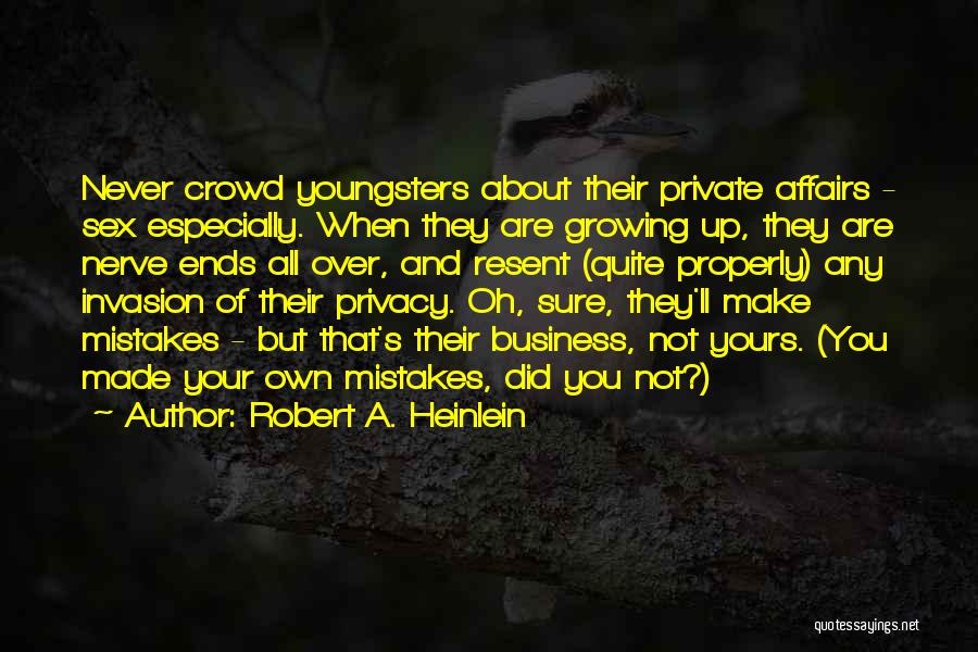 Robert A. Heinlein Quotes: Never Crowd Youngsters About Their Private Affairs - Sex Especially. When They Are Growing Up, They Are Nerve Ends All