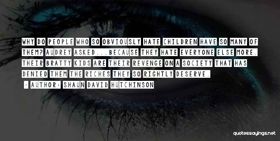 Shaun David Hutchinson Quotes: Why Do People Who So Obviously Hate Children Have So Many Of Them? Audrey Asked...because They Hate Everyone Else More.