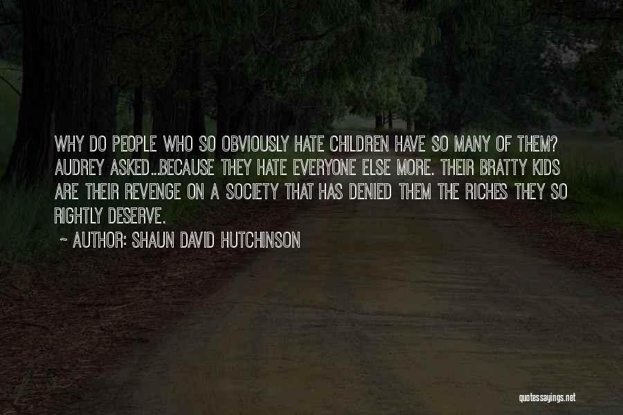 Shaun David Hutchinson Quotes: Why Do People Who So Obviously Hate Children Have So Many Of Them? Audrey Asked...because They Hate Everyone Else More.