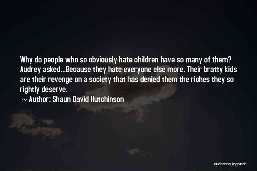 Shaun David Hutchinson Quotes: Why Do People Who So Obviously Hate Children Have So Many Of Them? Audrey Asked...because They Hate Everyone Else More.