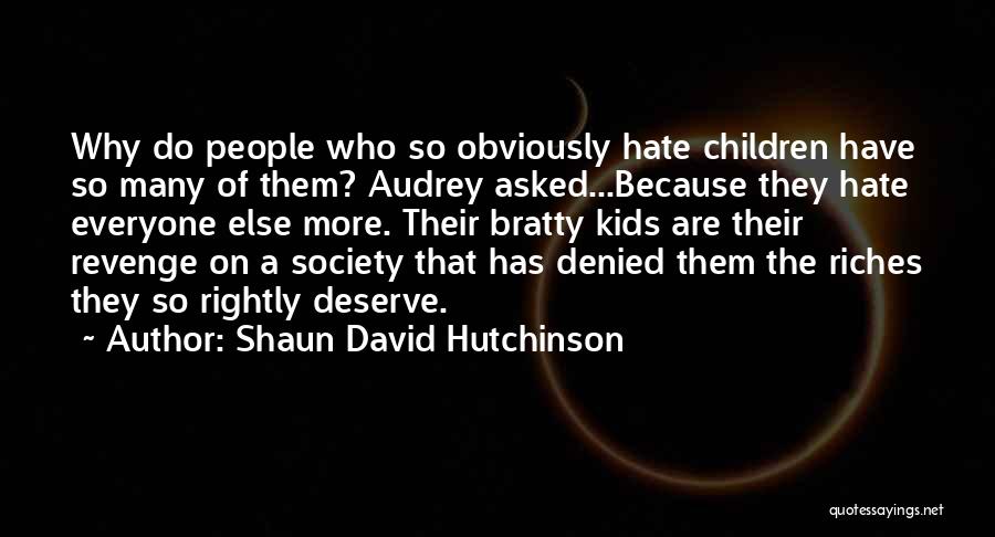 Shaun David Hutchinson Quotes: Why Do People Who So Obviously Hate Children Have So Many Of Them? Audrey Asked...because They Hate Everyone Else More.