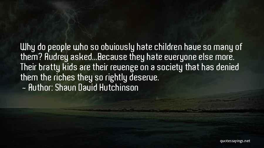 Shaun David Hutchinson Quotes: Why Do People Who So Obviously Hate Children Have So Many Of Them? Audrey Asked...because They Hate Everyone Else More.