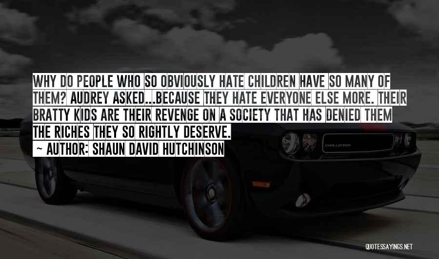 Shaun David Hutchinson Quotes: Why Do People Who So Obviously Hate Children Have So Many Of Them? Audrey Asked...because They Hate Everyone Else More.