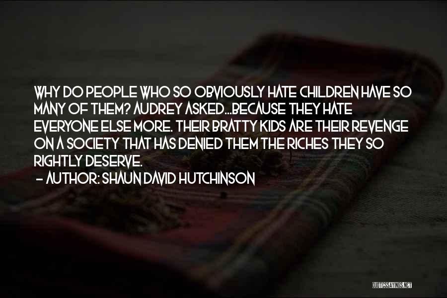 Shaun David Hutchinson Quotes: Why Do People Who So Obviously Hate Children Have So Many Of Them? Audrey Asked...because They Hate Everyone Else More.