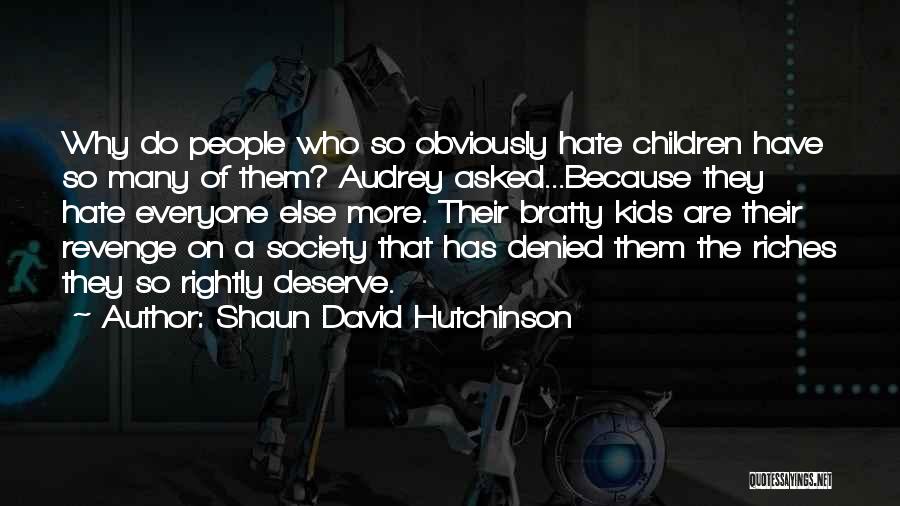 Shaun David Hutchinson Quotes: Why Do People Who So Obviously Hate Children Have So Many Of Them? Audrey Asked...because They Hate Everyone Else More.