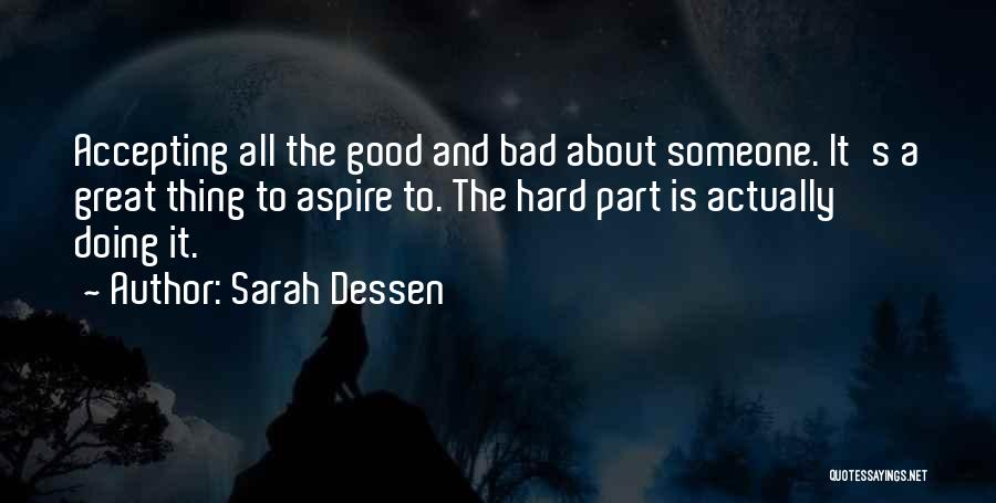 Sarah Dessen Quotes: Accepting All The Good And Bad About Someone. It's A Great Thing To Aspire To. The Hard Part Is Actually