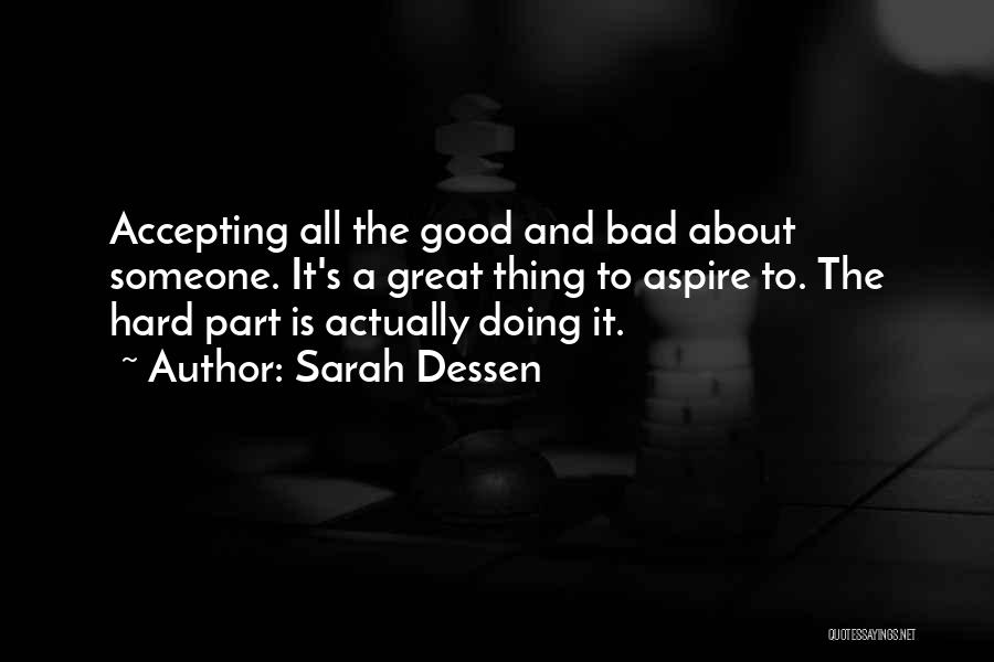 Sarah Dessen Quotes: Accepting All The Good And Bad About Someone. It's A Great Thing To Aspire To. The Hard Part Is Actually