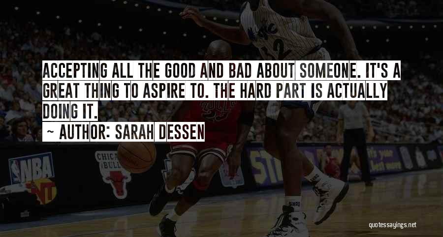 Sarah Dessen Quotes: Accepting All The Good And Bad About Someone. It's A Great Thing To Aspire To. The Hard Part Is Actually