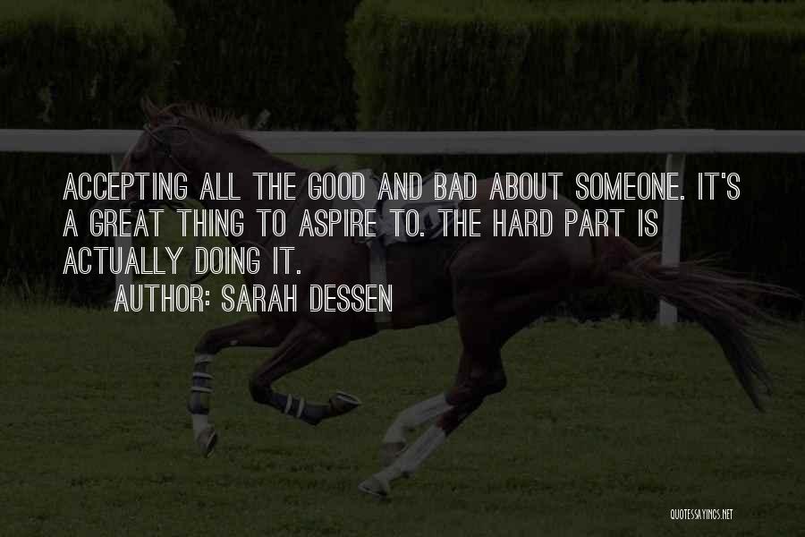 Sarah Dessen Quotes: Accepting All The Good And Bad About Someone. It's A Great Thing To Aspire To. The Hard Part Is Actually