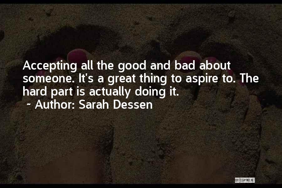 Sarah Dessen Quotes: Accepting All The Good And Bad About Someone. It's A Great Thing To Aspire To. The Hard Part Is Actually