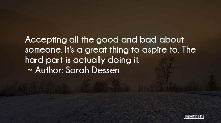 Sarah Dessen Quotes: Accepting All The Good And Bad About Someone. It's A Great Thing To Aspire To. The Hard Part Is Actually