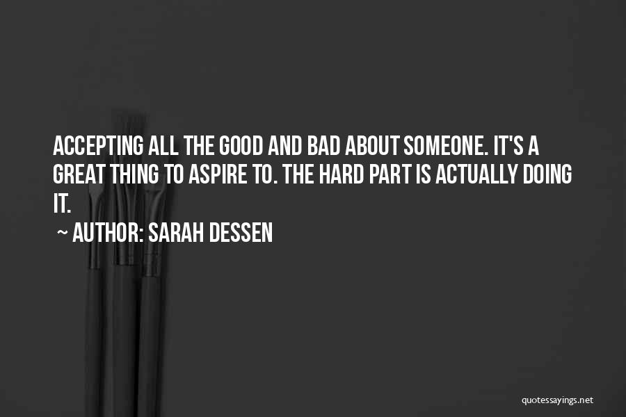 Sarah Dessen Quotes: Accepting All The Good And Bad About Someone. It's A Great Thing To Aspire To. The Hard Part Is Actually