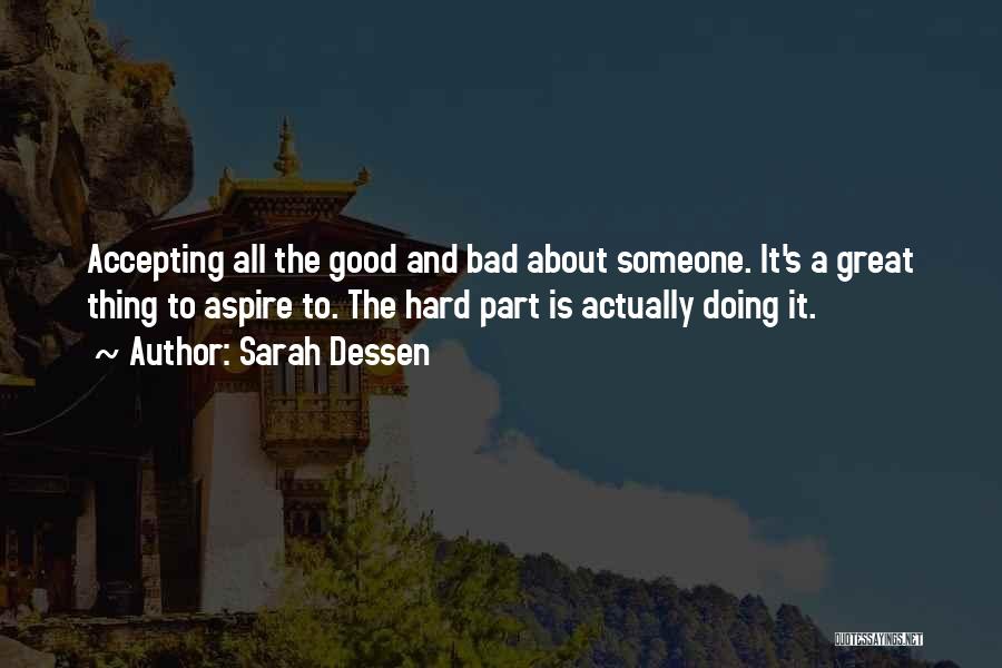 Sarah Dessen Quotes: Accepting All The Good And Bad About Someone. It's A Great Thing To Aspire To. The Hard Part Is Actually