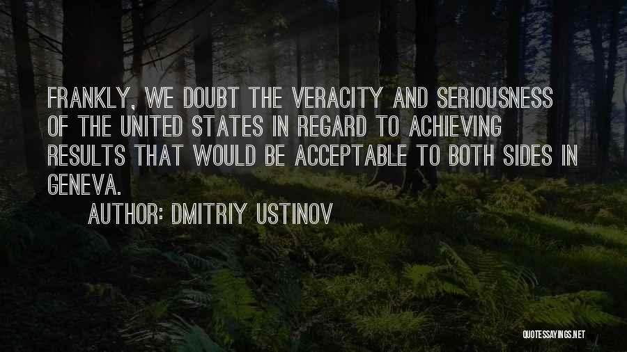 Dmitriy Ustinov Quotes: Frankly, We Doubt The Veracity And Seriousness Of The United States In Regard To Achieving Results That Would Be Acceptable
