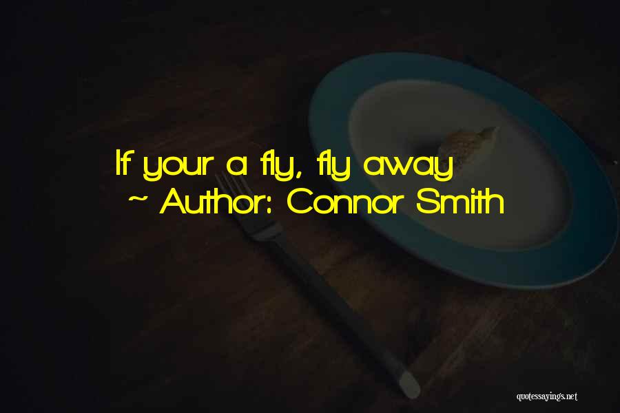 Connor Smith Quotes: If Your A Fly, Fly Away