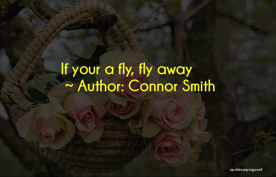 Connor Smith Quotes: If Your A Fly, Fly Away