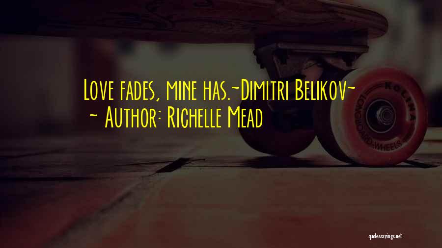 Richelle Mead Quotes: Love Fades, Mine Has.~dimitri Belikov~