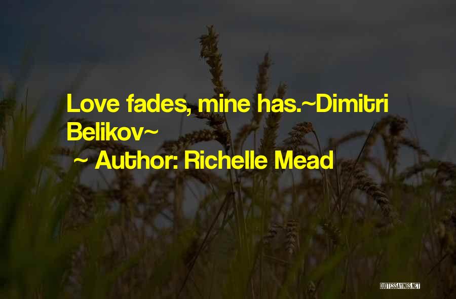 Richelle Mead Quotes: Love Fades, Mine Has.~dimitri Belikov~