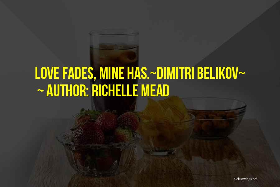 Richelle Mead Quotes: Love Fades, Mine Has.~dimitri Belikov~