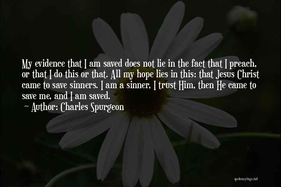 Charles Spurgeon Quotes: My Evidence That I Am Saved Does Not Lie In The Fact That I Preach, Or That I Do This