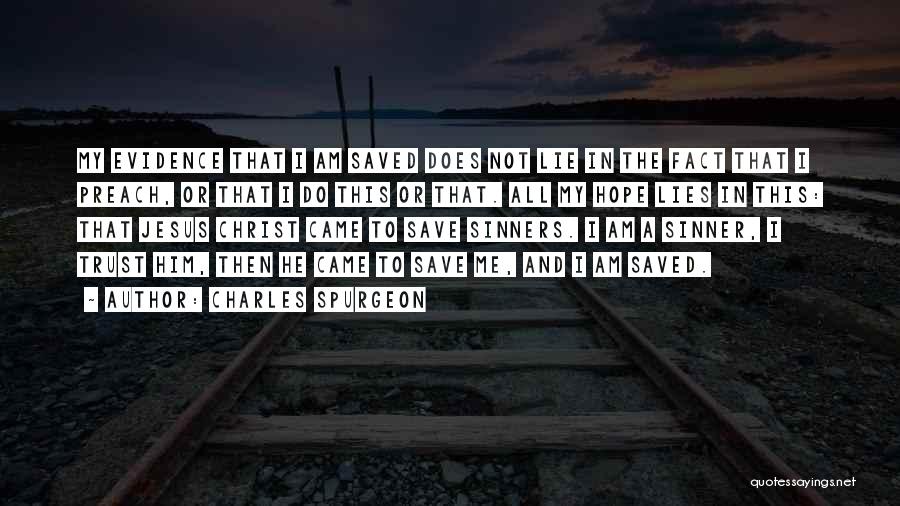 Charles Spurgeon Quotes: My Evidence That I Am Saved Does Not Lie In The Fact That I Preach, Or That I Do This