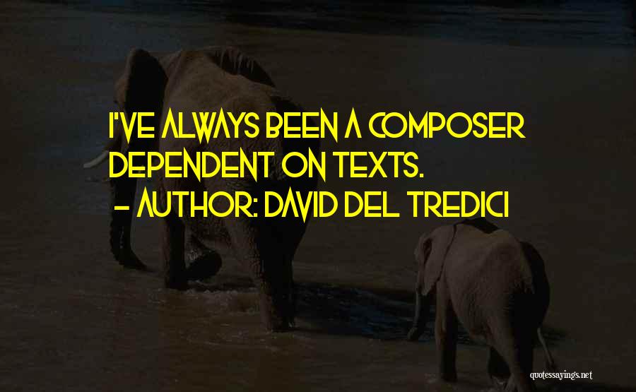 David Del Tredici Quotes: I've Always Been A Composer Dependent On Texts.