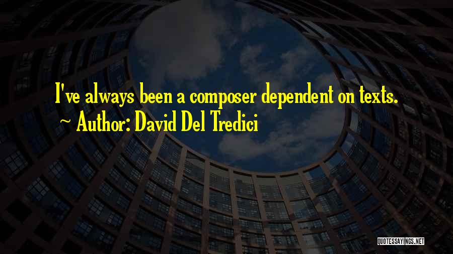 David Del Tredici Quotes: I've Always Been A Composer Dependent On Texts.