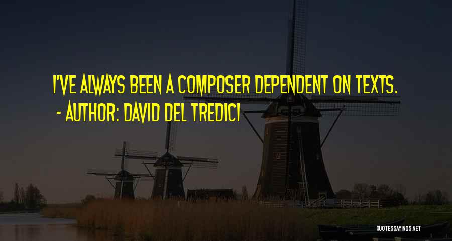 David Del Tredici Quotes: I've Always Been A Composer Dependent On Texts.