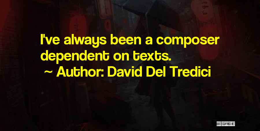 David Del Tredici Quotes: I've Always Been A Composer Dependent On Texts.