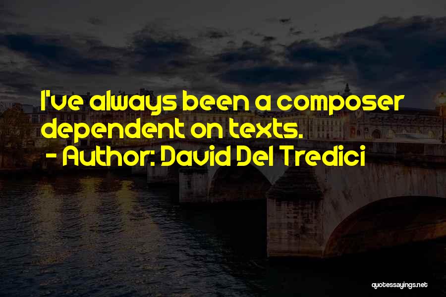 David Del Tredici Quotes: I've Always Been A Composer Dependent On Texts.