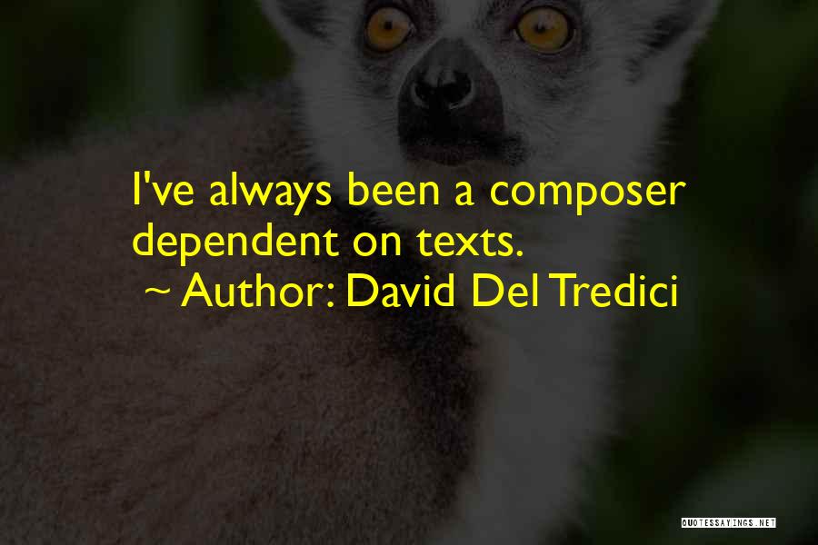 David Del Tredici Quotes: I've Always Been A Composer Dependent On Texts.