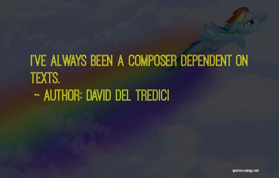 David Del Tredici Quotes: I've Always Been A Composer Dependent On Texts.