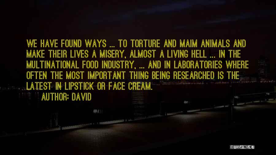 David Quotes: We Have Found Ways ... To Torture And Maim Animals And Make Their Lives A Misery, Almost A Living Hell