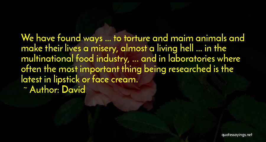 David Quotes: We Have Found Ways ... To Torture And Maim Animals And Make Their Lives A Misery, Almost A Living Hell