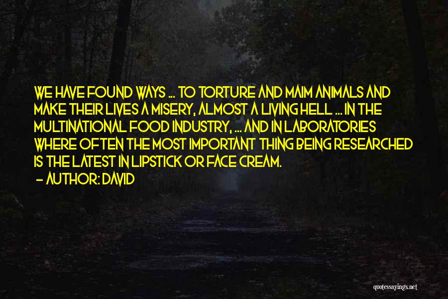 David Quotes: We Have Found Ways ... To Torture And Maim Animals And Make Their Lives A Misery, Almost A Living Hell