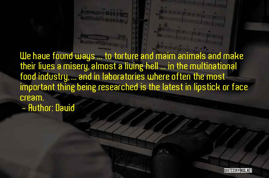 David Quotes: We Have Found Ways ... To Torture And Maim Animals And Make Their Lives A Misery, Almost A Living Hell