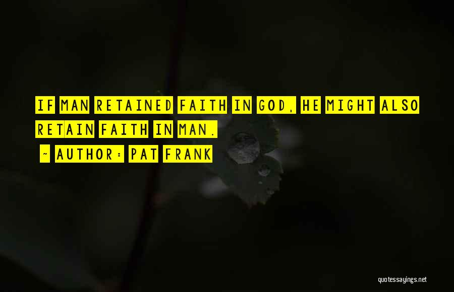 Pat Frank Quotes: If Man Retained Faith In God, He Might Also Retain Faith In Man.