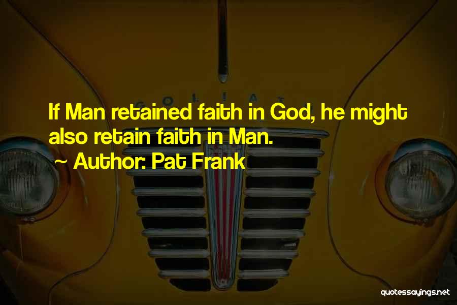 Pat Frank Quotes: If Man Retained Faith In God, He Might Also Retain Faith In Man.