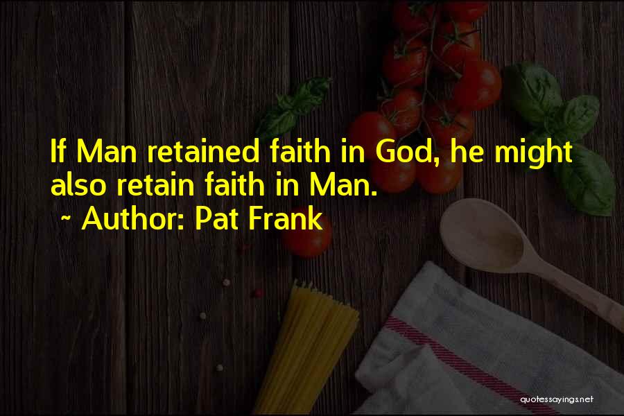 Pat Frank Quotes: If Man Retained Faith In God, He Might Also Retain Faith In Man.