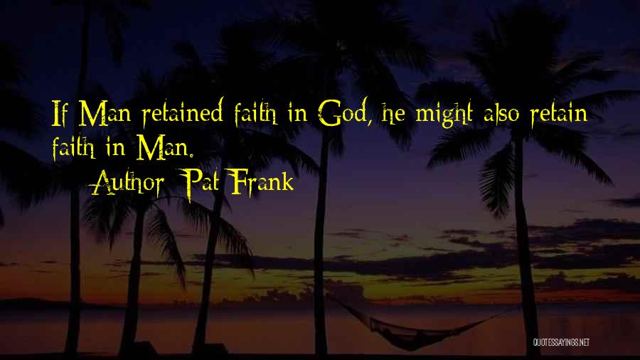 Pat Frank Quotes: If Man Retained Faith In God, He Might Also Retain Faith In Man.
