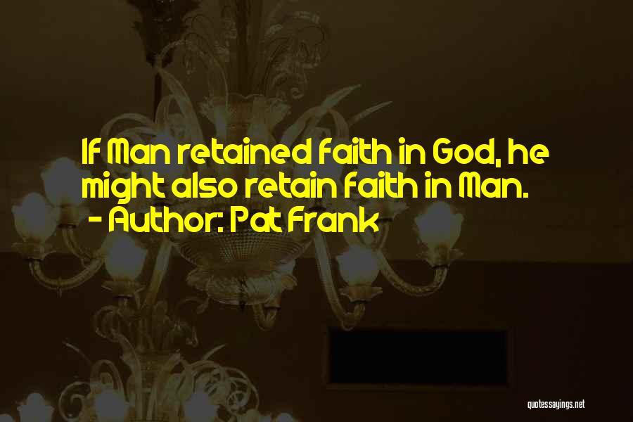 Pat Frank Quotes: If Man Retained Faith In God, He Might Also Retain Faith In Man.