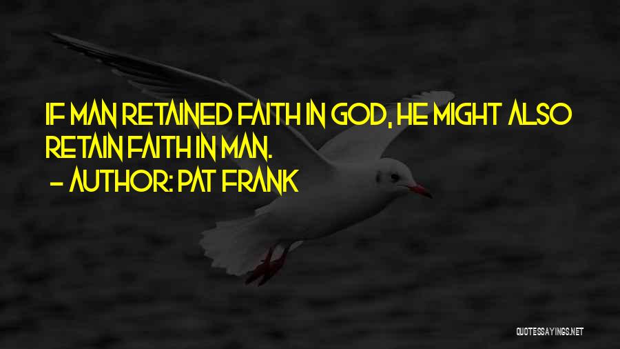 Pat Frank Quotes: If Man Retained Faith In God, He Might Also Retain Faith In Man.