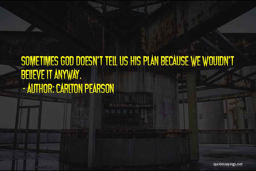 Carlton Pearson Quotes: Sometimes God Doesn't Tell Us His Plan Because We Wouldn't Believe It Anyway.